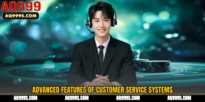 Advanced Features of Customer Service Systems