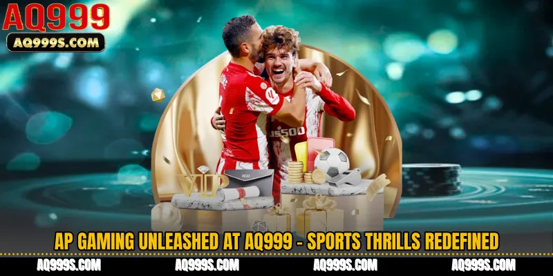 AP Gaming Unleashed at AQ999 - Sports Thrills Redefined