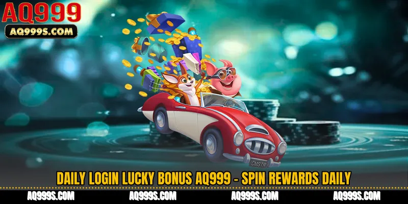 Daily Login Lucky Bonus AQ999 - Spin Rewards Daily