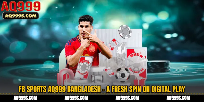 FB Sports AQ999 Bangladesh - A Fresh Spin on Digital Play