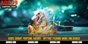 Gods Grant Fortune AQ999 - Mythic Fishing Wins Unlocked