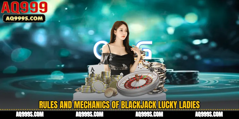 Rules and Mechanics of Blackjack Lucky Ladies