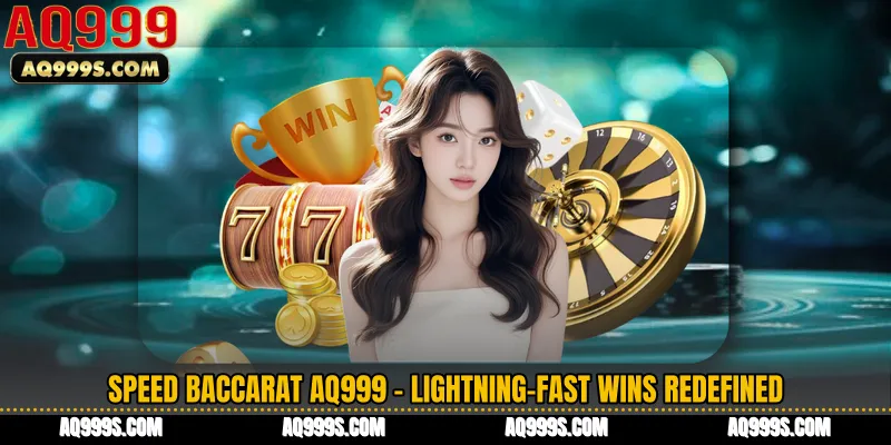 Speed Baccarat AQ999 - Lightning-Fast Wins Redefined