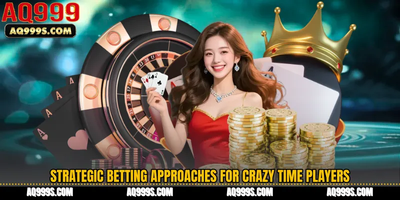 Strategic Betting Approaches for Crazy Time Players