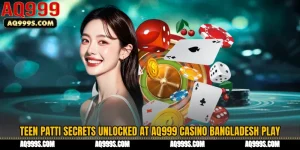 Teen Patti Secrets Unlocked at AQ999 Casino Bangladesh Play