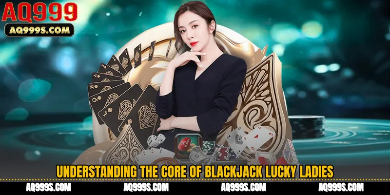 Understanding the Core of Blackjack Lucky Ladies