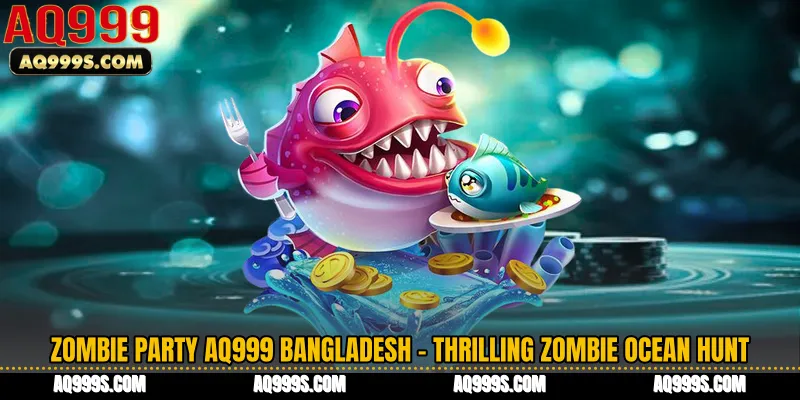 Zombie Party AQ999 Bangladesh - Thrilling Zombie Ocean Hunt